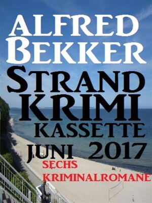 cover image of Sechs Kriminalromane--Alfred Bekker Strand Krimi Kassette Juni 2017
